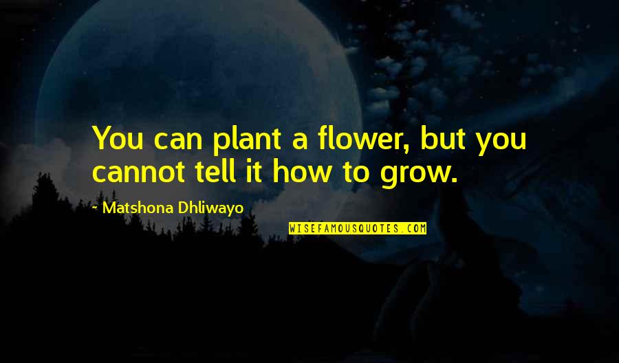 Kevin Hartt Quotes By Matshona Dhliwayo: You can plant a flower, but you cannot