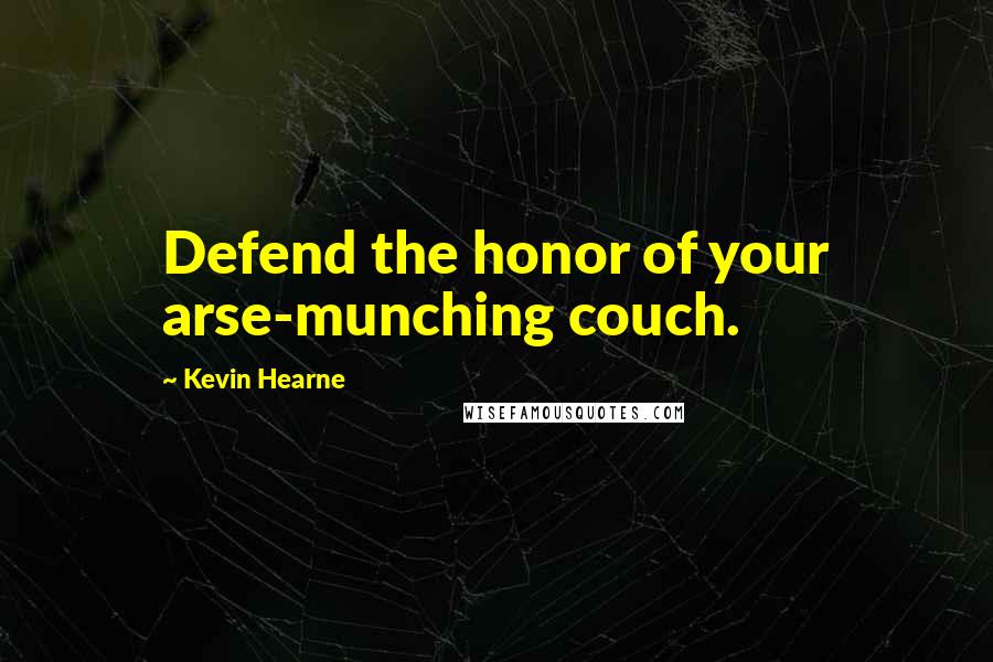 Kevin Hearne quotes: Defend the honor of your arse-munching couch.