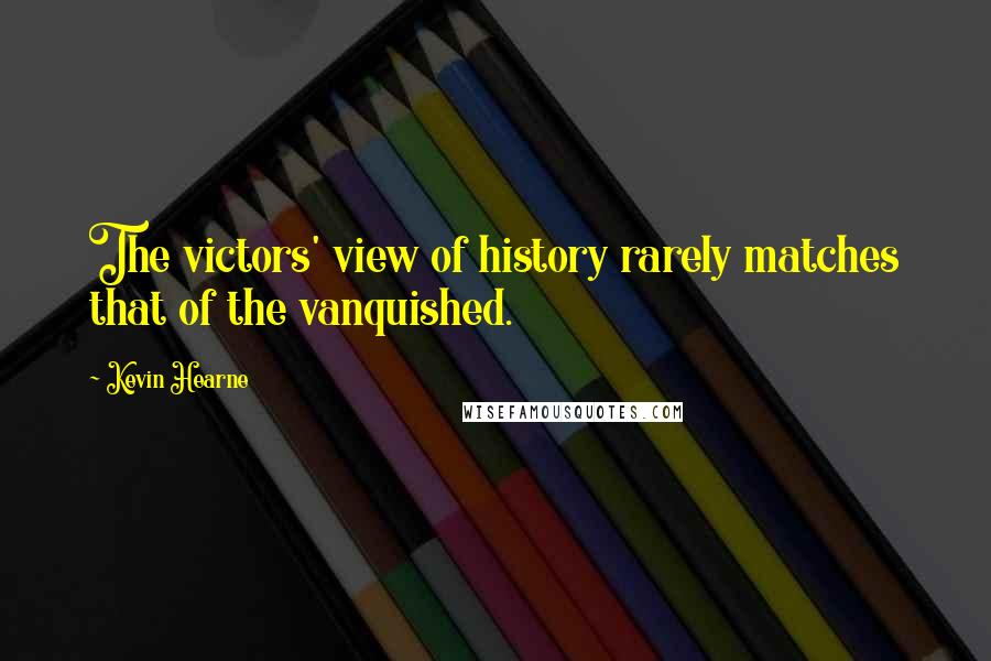 Kevin Hearne quotes: The victors' view of history rarely matches that of the vanquished.