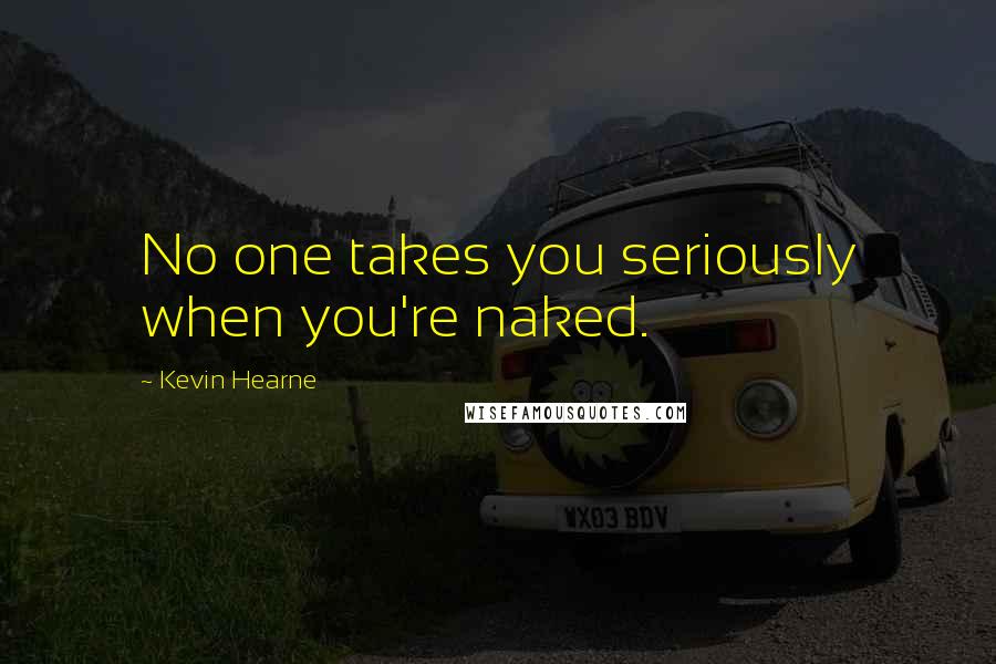 Kevin Hearne quotes: No one takes you seriously when you're naked.