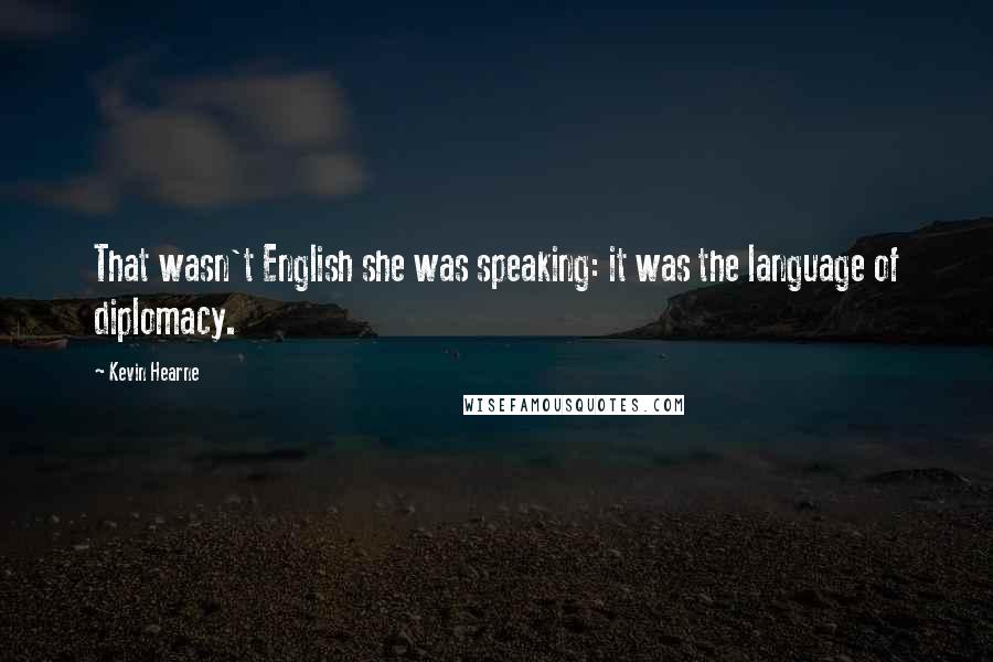 Kevin Hearne quotes: That wasn't English she was speaking: it was the language of diplomacy.