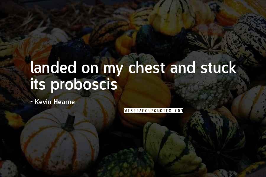 Kevin Hearne quotes: landed on my chest and stuck its proboscis