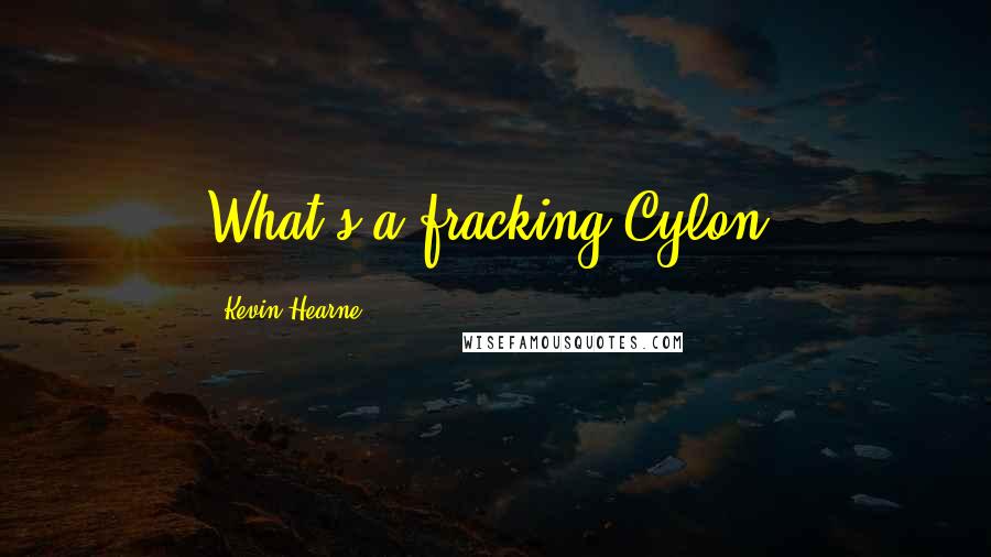 Kevin Hearne quotes: What's a fracking Cylon?