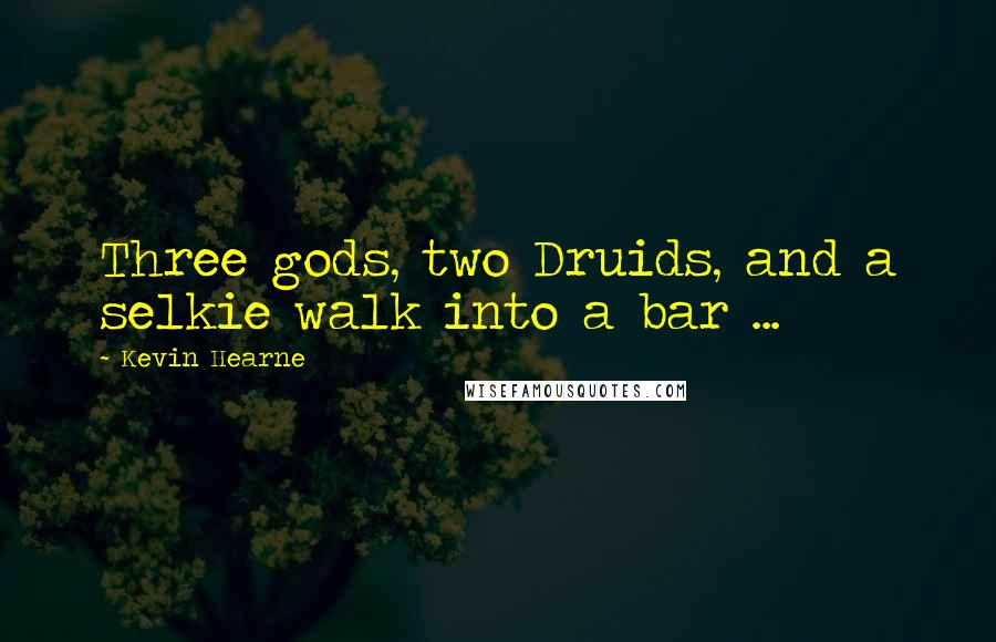 Kevin Hearne quotes: Three gods, two Druids, and a selkie walk into a bar ...