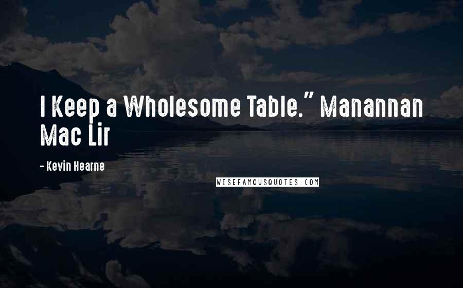 Kevin Hearne quotes: I Keep a Wholesome Table." Manannan Mac Lir