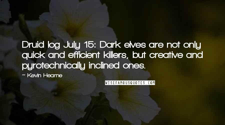 Kevin Hearne quotes: Druid log July 15: Dark elves are not only quick and efficient killers, but creative and pyrotechnically inclined ones.