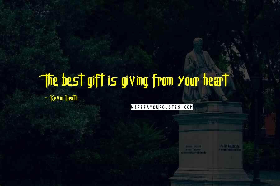 Kevin Heath quotes: The best gift is giving from your heart