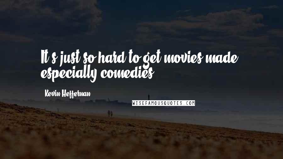 Kevin Heffernan quotes: It's just so hard to get movies made, especially comedies.