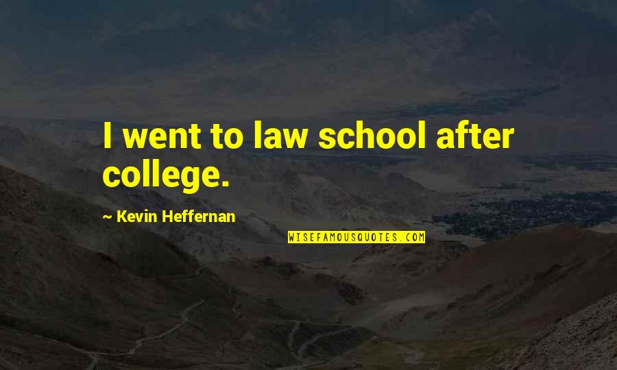 Kevin Heffernan Quotes By Kevin Heffernan: I went to law school after college. Kevin Heffernan Quotes By Kevin Heffernan: I went to law school after college.