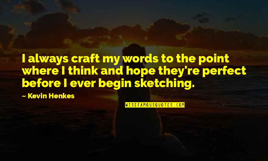 Kevin Henkes Quotes By Kevin Henkes: I always craft my words to the point