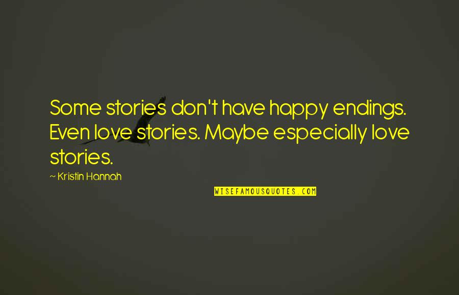 Kevin Honeycutt Quotes By Kristin Hannah: Some stories don't have happy endings. Even love