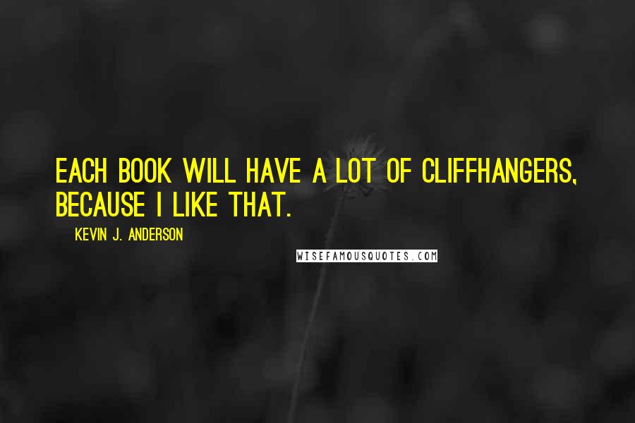 Kevin J. Anderson quotes: Each book will have a lot of cliffhangers, because I like that.