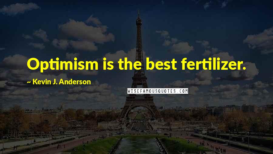 Kevin J. Anderson quotes: Optimism is the best fertilizer.