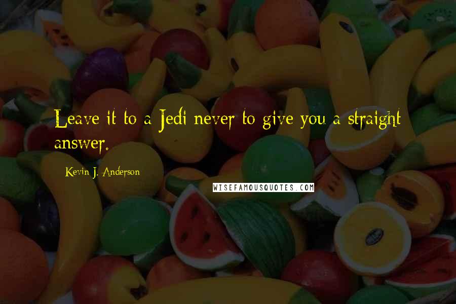 Kevin J. Anderson quotes: Leave it to a Jedi never to give you a straight answer.