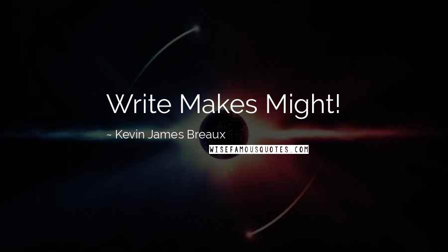 Kevin James Breaux quotes: Write Makes Might!