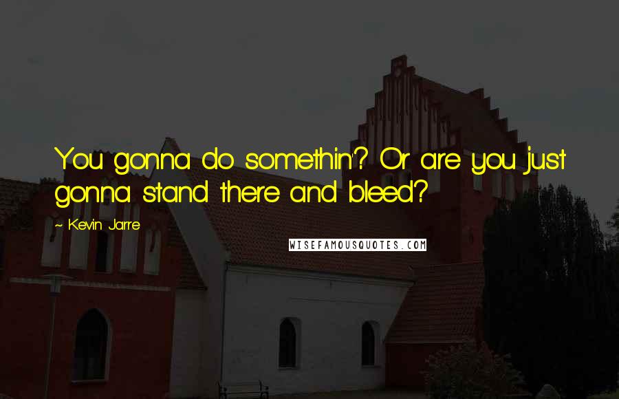 Kevin Jarre quotes: You gonna do somethin'? Or are you just gonna stand there and bleed?