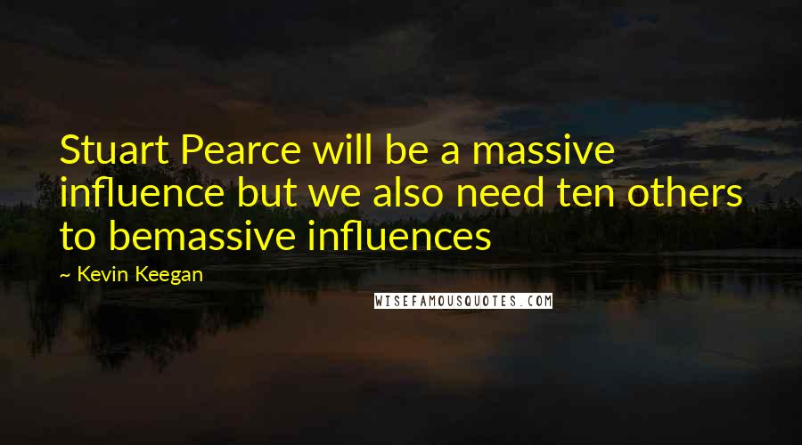Kevin Keegan quotes: Stuart Pearce will be a massive influence but we also need ten others to bemassive influences