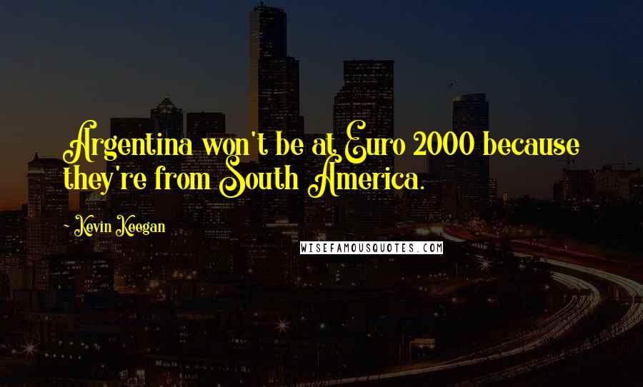 Kevin Keegan quotes: Argentina won't be at Euro 2000 because they're from South America.