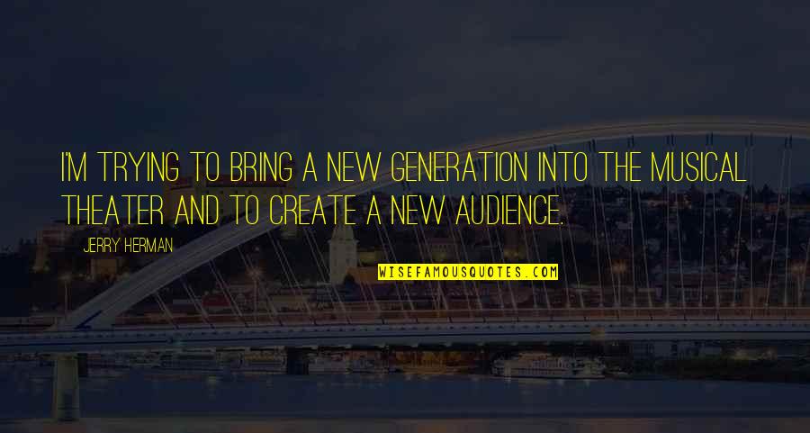 Kevin Kehoe Quotes By Jerry Herman: I'm trying to bring a new generation into
