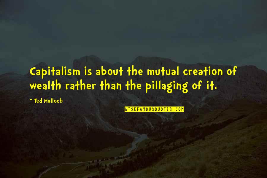 Kevin Kehoe Quotes By Ted Malloch: Capitalism is about the mutual creation of wealth