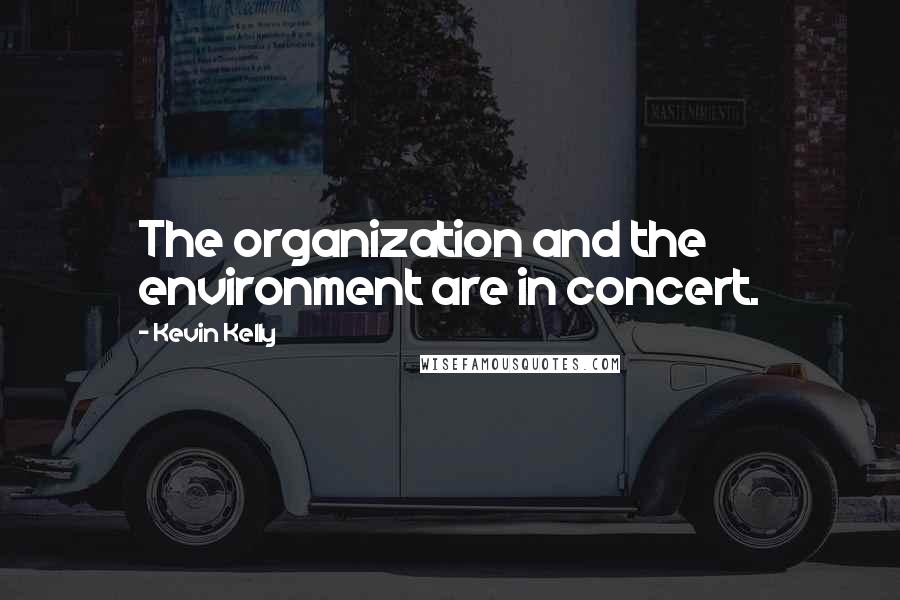 Kevin Kelly quotes: The organization and the environment are in concert.