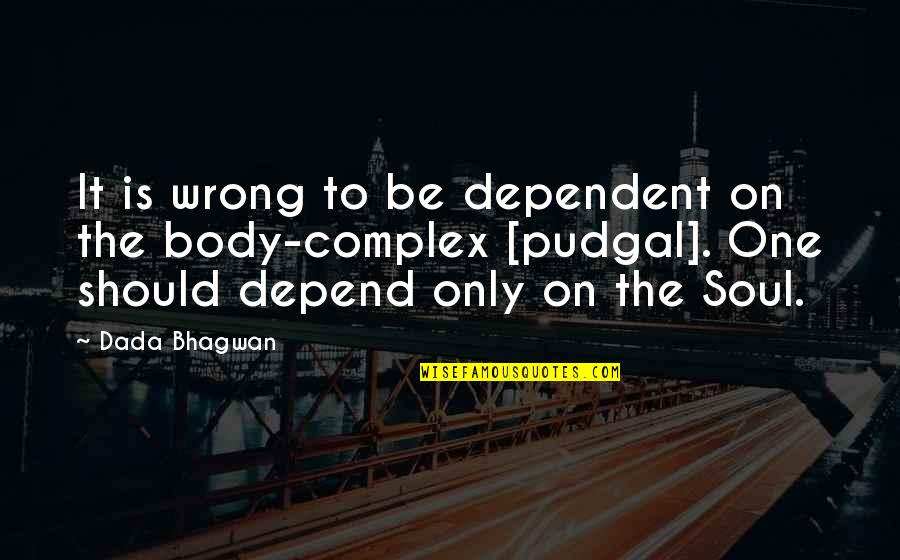Kevin Kindred Quotes By Dada Bhagwan: It is wrong to be dependent on the Kevin Kindred Quotes By Dada Bhagwan: It is wrong to be dependent on the