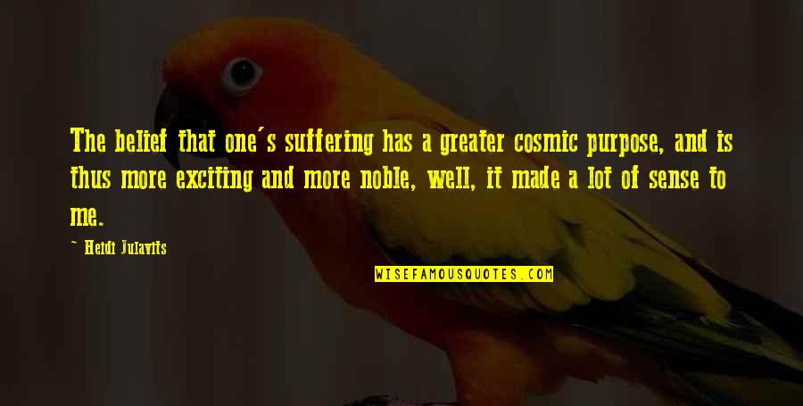 Kevin Kindred Quotes By Heidi Julavits: The belief that one's suffering has a greater Kevin Kindred Quotes By Heidi Julavits: The belief that one's suffering has a greater
