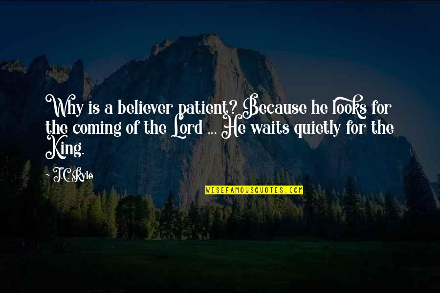 Kevin Kindred Quotes By J.C. Ryle: Why is a believer patient? Because he looks Kevin Kindred Quotes By J.C. Ryle: Why is a believer patient? Because he looks