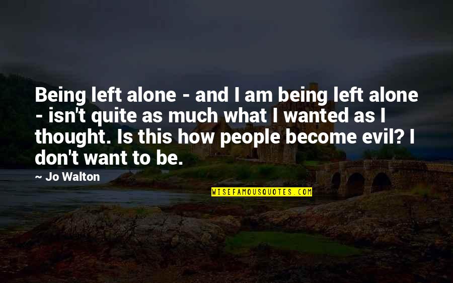 Kevin Kindred Quotes By Jo Walton: Being left alone - and I am being Kevin Kindred Quotes By Jo Walton: Being left alone - and I am being