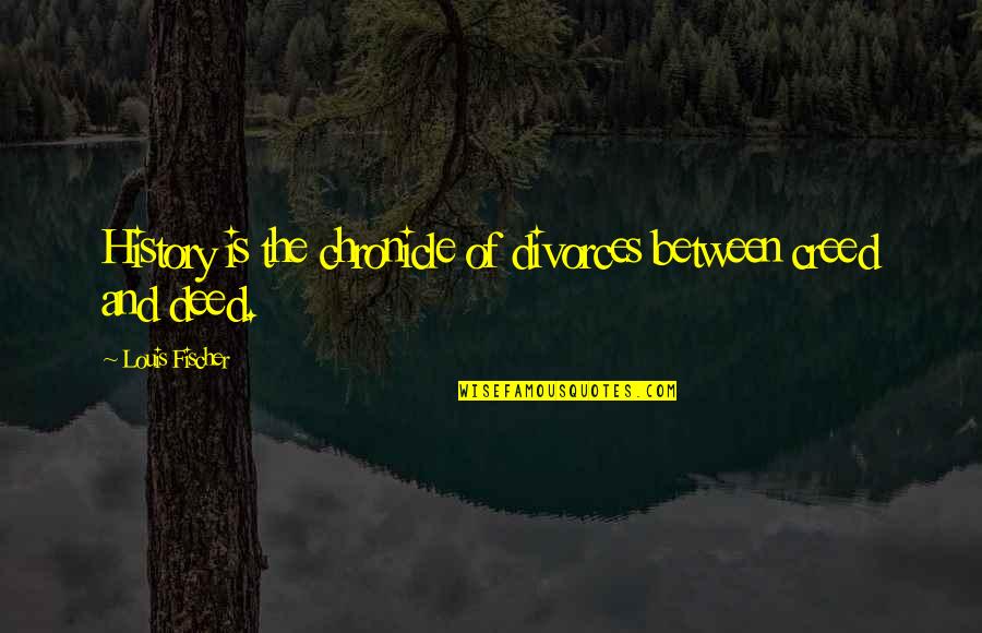 Kevin Kindred Quotes By Louis Fischer: History is the chronicle of divorces between creed Kevin Kindred Quotes By Louis Fischer: History is the chronicle of divorces between creed
