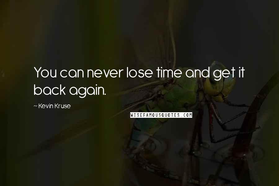 Kevin Kruse quotes: You can never lose time and get it back again.