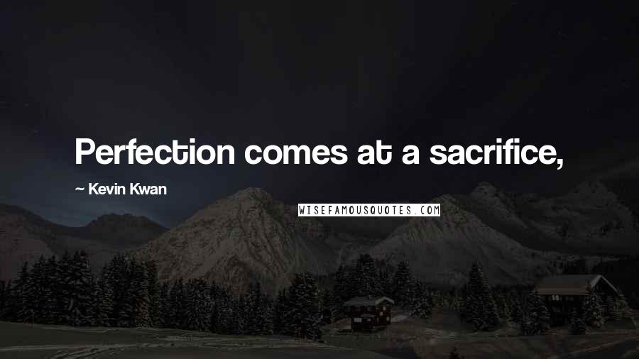 Kevin Kwan quotes: Perfection comes at a sacrifice,