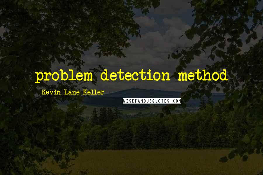 Kevin Lane Keller quotes: problem detection method