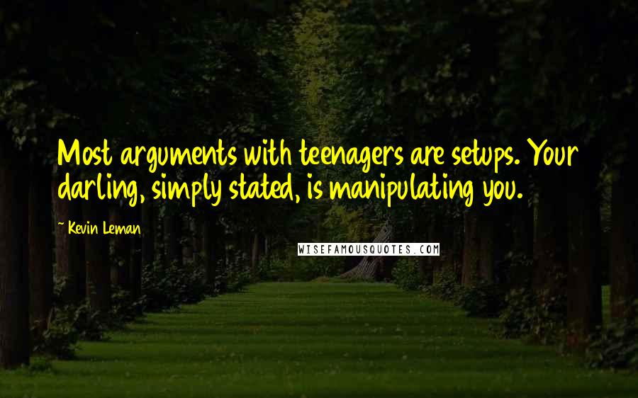 Kevin Leman quotes: Most arguments with teenagers are setups. Your darling, simply stated, is manipulating you.