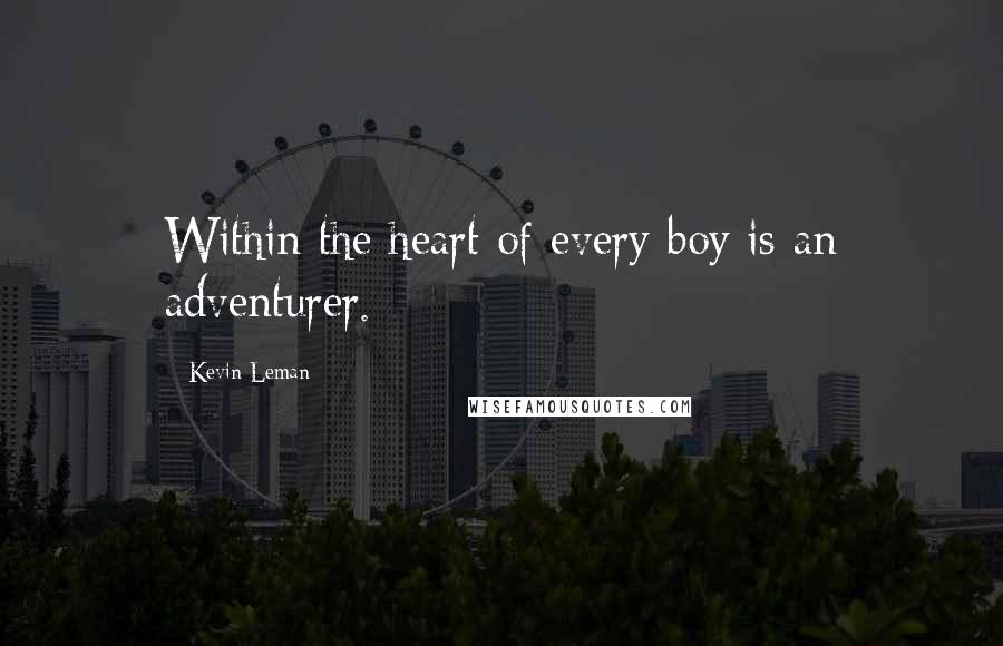 Kevin Leman quotes: Within the heart of every boy is an adventurer.