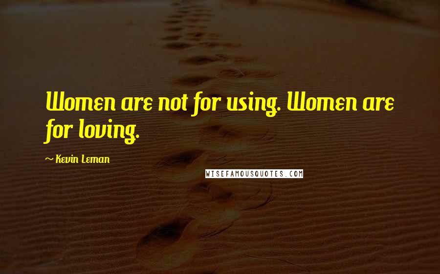 Kevin Leman quotes: Women are not for using. Women are for loving.