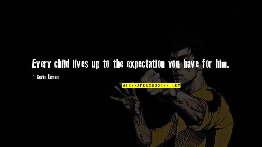 Kevin Leman Quotes By Kevin Leman: Every child lives up to the expectation you