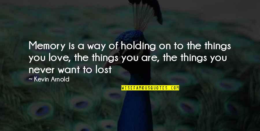 Kevin Love Quotes By Kevin Arnold: Memory is a way of holding on to