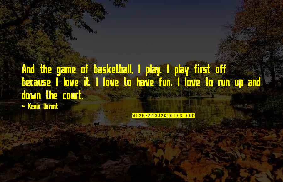 Kevin Love Quotes By Kevin Durant: And the game of basketball, I play, I