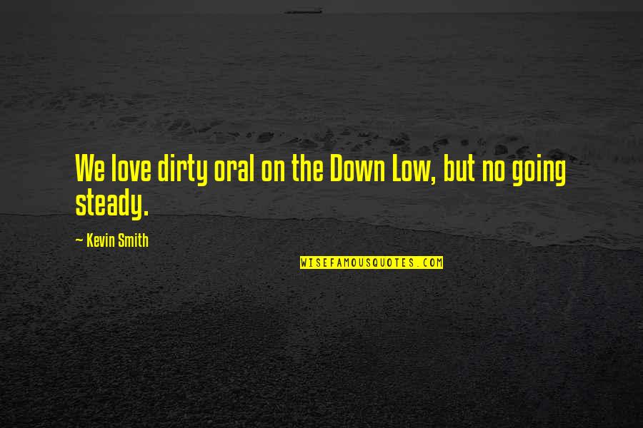 Kevin Love Quotes By Kevin Smith: We love dirty oral on the Down Low,