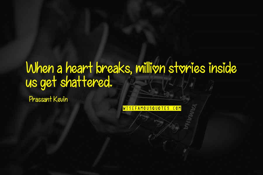 Kevin Love Quotes By Prassant Kevin: When a heart breaks, million stories inside us