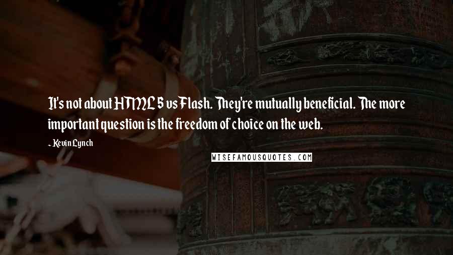 Kevin Lynch quotes: It's not about HTML 5 vs Flash. They're mutually beneficial. The more important question is the freedom of choice on the web.