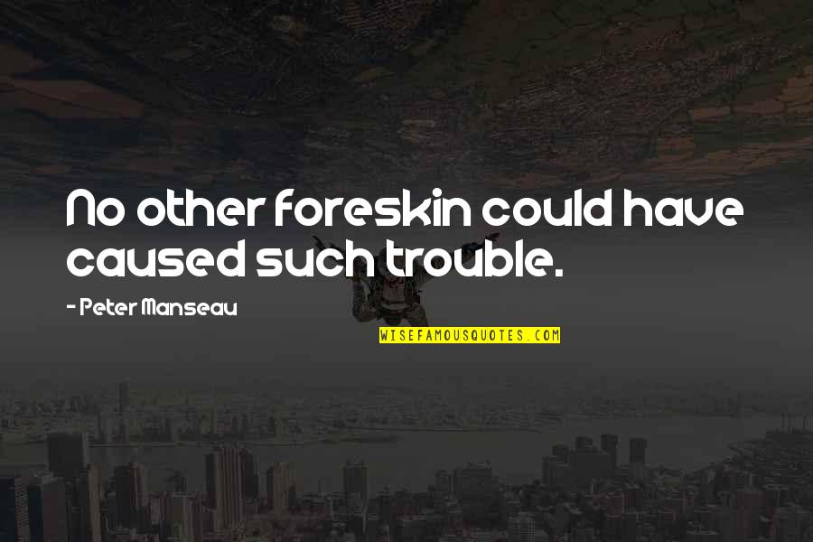 Kevin Lynch Quotes By Peter Manseau: No other foreskin could have caused such trouble.