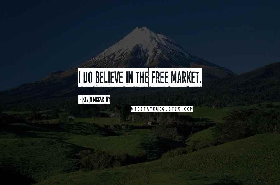 Kevin McCarthy quotes: I do believe in the free market.