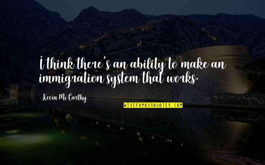 Kevin Mccarthy Quotes By Kevin McCarthy: I think there's an ability to make an