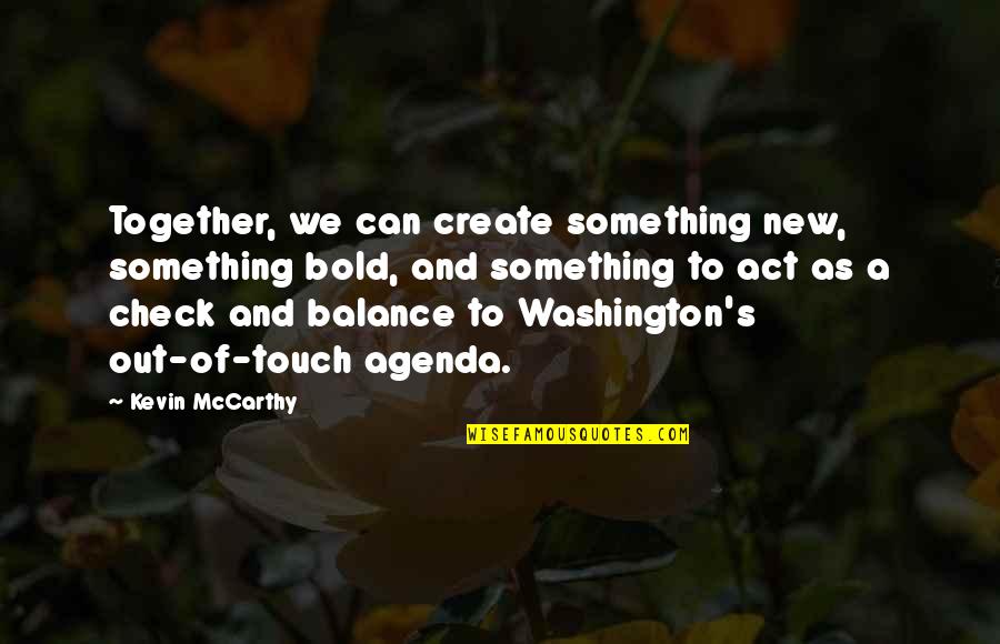 Kevin Mccarthy Quotes By Kevin McCarthy: Together, we can create something new, something bold,