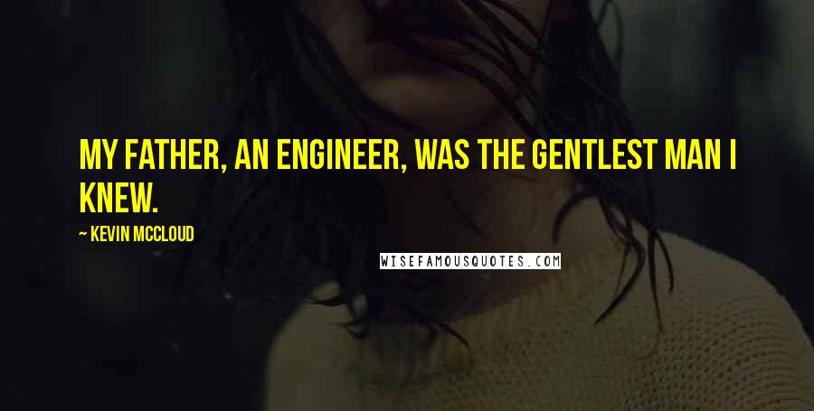 Kevin McCloud quotes: My father, an engineer, was the gentlest man I knew.