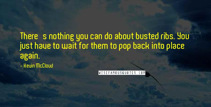 Kevin McCloud quotes: There's nothing you can do about busted ribs. You just have to wait for them to pop back into place again.