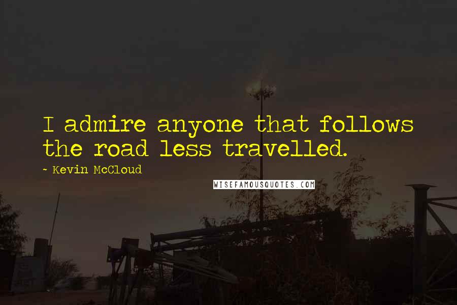 Kevin McCloud quotes: I admire anyone that follows the road less travelled.