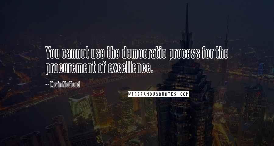 Kevin McCloud quotes: You cannot use the democratic process for the procurement of excellence.